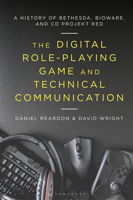 The Digital Role-Playing Game and Technical Communication: A History of Bethesda, BioWare, and CD Projekt Red (Hardcover)