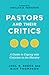 Pastors and Their Critics: A Guide to Coping with Criticism in the Ministry