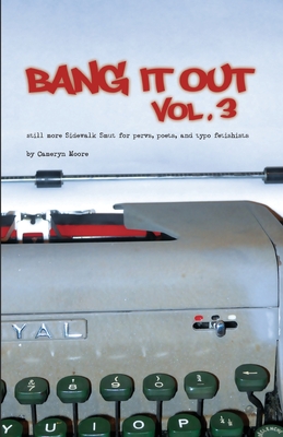 Bang It Out: Vol. 3, Still More Sidewalk Smut for Pervs, Poets, and Typo Fetishists