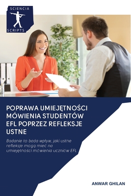 POPRAWA UMIEJĘTNOŚCI MÓWIENIA STUDENTÓW EFL POPRZEZ REFLEKSJE USTNE: Badanie to bada wpływ, jaki ustne refleksje mogą mieć na umiejętności mówienia uczniów EFL (Polish Edition)