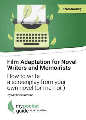 Film & TV Adaptation for Novel Writers and Memoirist: How to Write a Screenplay from Your Own Novel (or Memoir)
