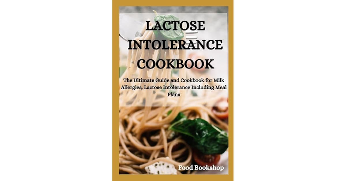 Lactose Intolerance Cookbook The Ultimate Guide and Cookbook for Milk