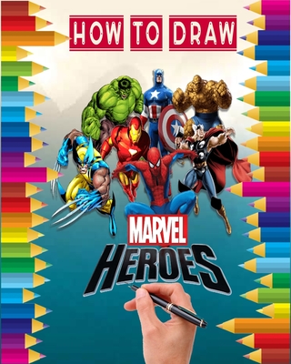 how to Draw Marvel heroes: learn to draw your favorite Avengers Comics characters, including the super heroes: spider man, Iron Man, Black panther, black widow, Deadpool, Captain America, the Hulk, thor and more ! for kids and adul