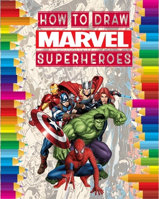 how to Draw Marvel super heroes: learn to draw your favorite Avengers Comics characters, including the super heroes: spider man, Iron Man, Black panther, black widow, Deadpool, Captain America, the Hulk, thor and more ! for kids and adults