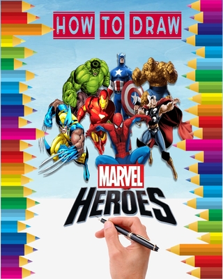 how to Draw Marvel heroes: learn to draw your favorite Avengers Comics characters, including the super heroes: spider man, Iron Man, Black panther, black widow, Deadpool, Captain America, the Hulk, thor and more ! for kids and adults