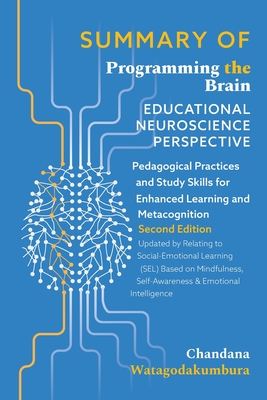 SUMMARY OF of Programming the Brain: Educational Neuroscience Perspective: Pedagogical Practices and Study Skills for Enhanced Learning and ... Learning (SEL) Based on Mindfulness, Self-Aw