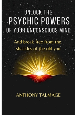 UNLOCK THE PSYCHIC POWERS OF YOUR UNCONSCIOUS MIND