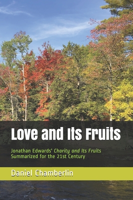 Love and Its Fruits: Jonathan Edwards' "Charity and Its Fruits" Summarized for the 21st Century