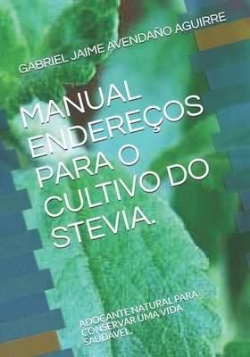 MANUAL ENDEREÇOS PARA O CULTIVO DO STEVIA.: ADOÇANTE NATURAL PARA CONSERVAR UMA VIDA SAUDÁVEL. (Cultivo Do Stévia) (Portuguese Edition)