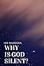 Why Is God Silent?