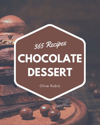 365 Chocolate Dessert Recipes: A Highly Recommended Chocolate Dessert Cookbook