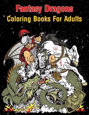 Fantasy Dragons Coloring Books For Adults: An Adult Coloring Book with Mysterious Woman, Mythical Creatures, Demonic Monsters, Dragons and Gothic Scenes for Adult Relaxation