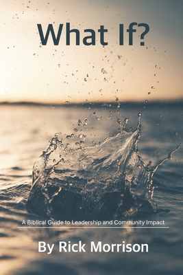 What If?: A Biblical Guide to Leadership and Community Impact