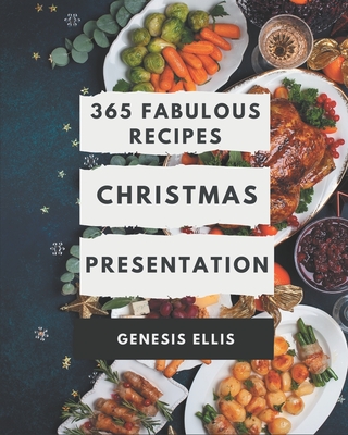 365 Fabulous Christmas Presentation Recipes: A Christmas Presentation Cookbook to Fall In Love With