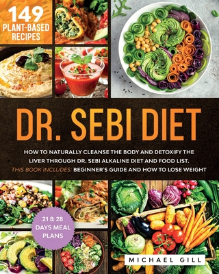 Dr. Sebi Diet: How to Naturally Cleanse the Body and Detoxify the Liver through Dr. Sebi Alkaline Diet, Food List and 149 Plant-Based Recipes. This ... Beginner's Guide and How to Lose Weight