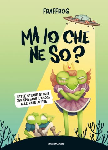 Ma io che ne so?: Sette strane storie per spiegare l'amore alle rane aliene