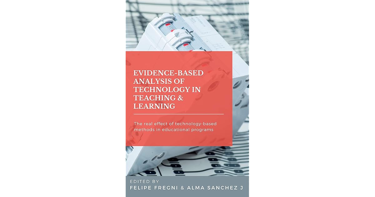 Evidence Based Analysis Of Technology In Teaching Learning The Real Effect Of Technology Based Methods In Educational Programs By Felipe Fregni