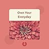Own Your Everyday Overcome the Pressure to Prove and Show Up for What You Were Made to Do Own Your Everyday Overcome the Pressure to Prove and Show Up for What You Were Made to Do