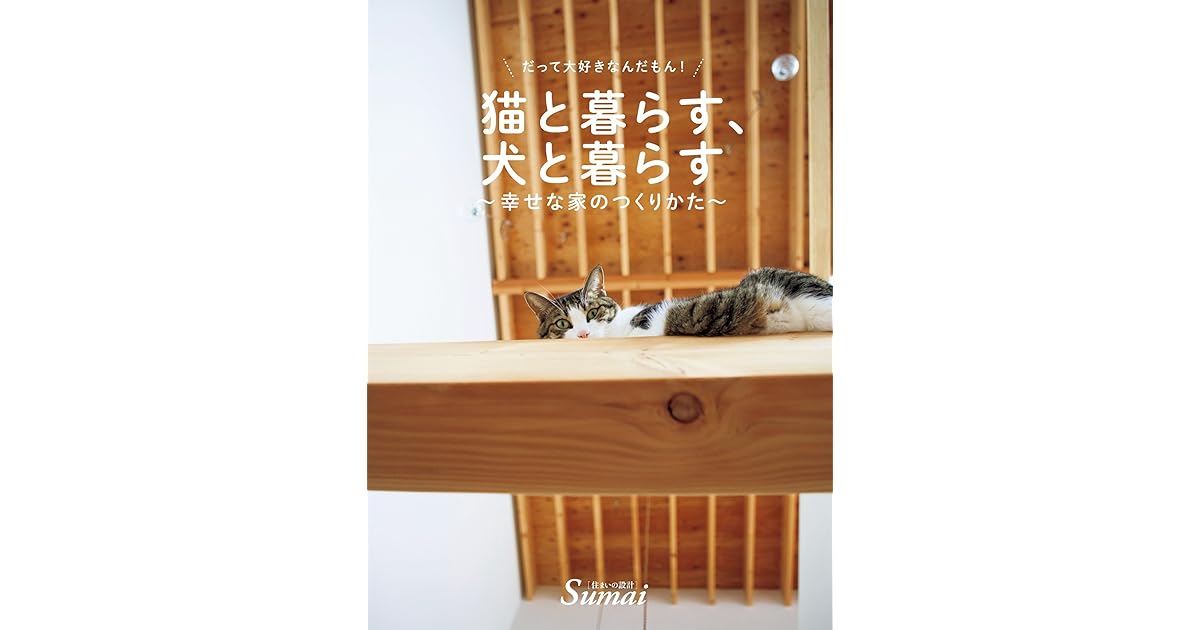 猫と暮らす 犬と暮らす 幸せな家のつくり方 By 住まいの設計編集部 猫と暮らす 犬と暮らす 幸せな家のつくり方 By 住まいの設計編集部