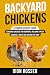Backyard Chickens: A Comprehensive Guide to Raising Chickens for Beginners, Including Tips on Choosing a Breed and Building the Coop (Backyard Farming)