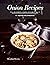Onion Recipes: 30 Dishes fo...