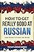 How to Get Really Good at Russian: Learn Russian to Fluency and Beyond