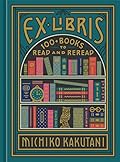 Ex Libris: 100+ Books to Read and Reread