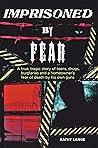 Imprisoned by Fear: A true, tragic story of teens, drugs, burglaries and a homeowner?s fear of death by his own guns