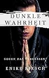 Dunkle Wahrheit - Gegen das Vergessen by Enike Kirsch