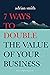 7 Ways To Double The Value of Your Business by Adrian Smith