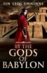 By the Gods of Babylon by SIN LEQI UNNINNI