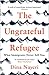 The Ungrateful Refugee by Dina Nayeri