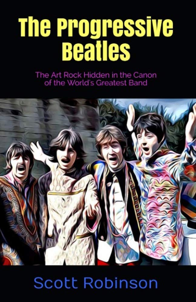 The Progressive Beatles: The Art Rock Hidden in the Canon of the World's Greatest Band (Kindle Edition)
