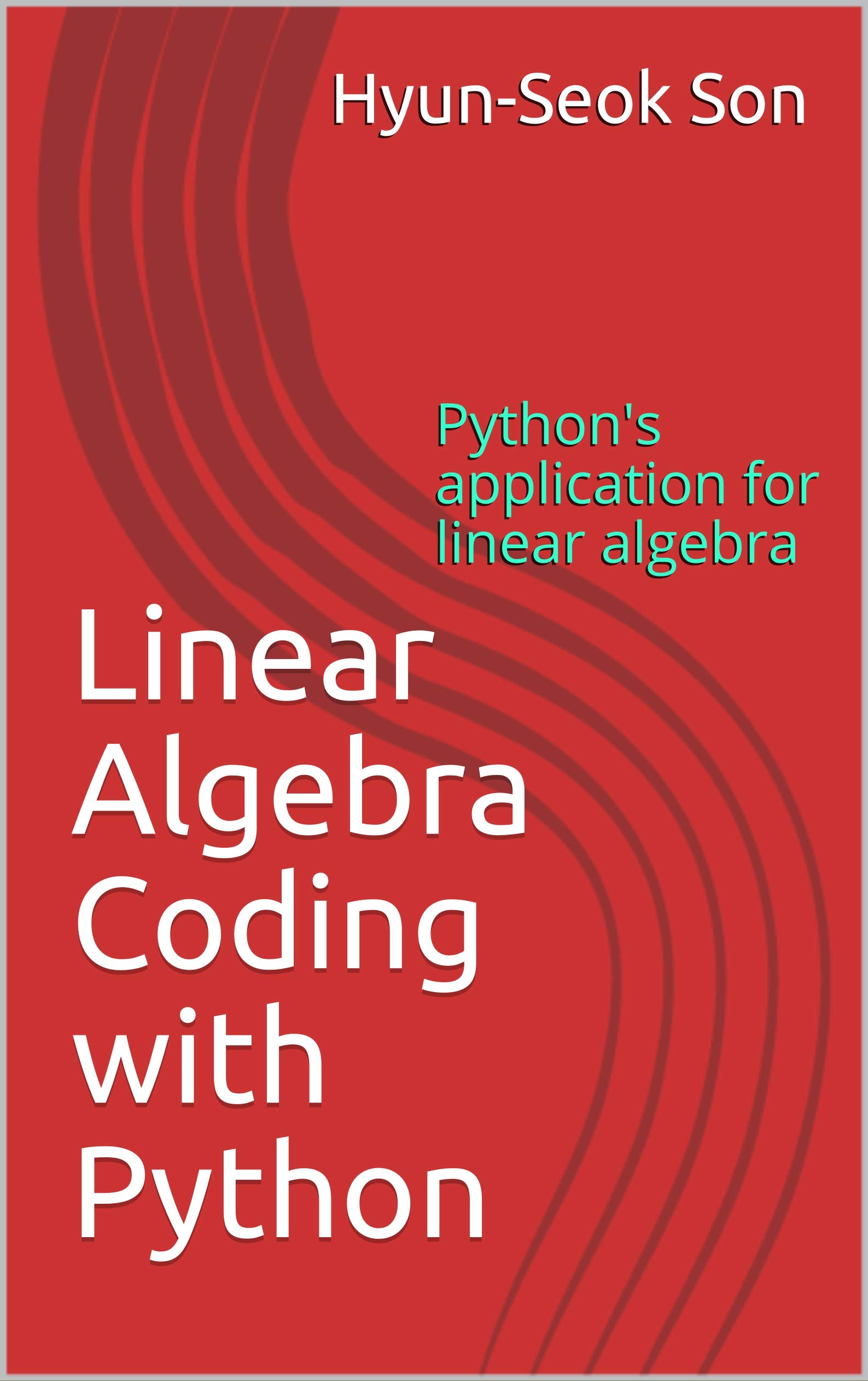 Linear Algebra Coding with Python: Python's application for linear algebra (Kindle Edition)