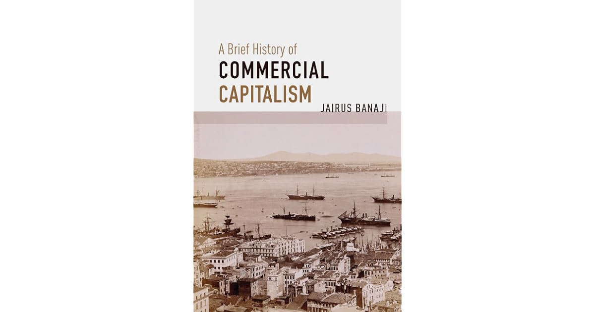 A Brief History of Commercial Capitalism by Jairus Banaji
