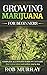 GROWING MARIJUANA FOR BEGINNERS: Complete illustrate guide on cannabis: How to grow indoor and outdoor step by step
