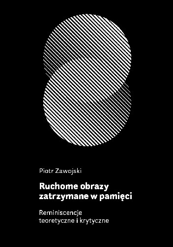 Ruchome obrazy zatrzymane w pamięci. Reminiscencje teoretyczne i krytyczne