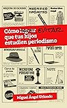 Cómo evitar que tus hijos estudien periodismo