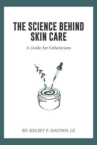 The Science Behind Skin Care:: A Guide for Estheticians
