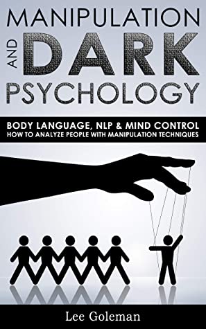 MANIPULATION AND DARK PSYCHOLOGY: Body Language, NLP & Mind Control. How to Analyze People with Manipulation Techniques, Hypnosis, Influencing People & Become a Master of Persuasion