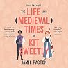 The Life and (Medieval) Times of Kit Sweetly by Jamie Pacton