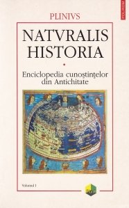 Naturalis historia. Enciclopedia cunostintelor din Antichitate. Volumul I: Cosmologia. Geografia