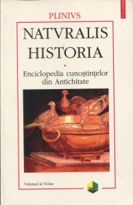Naturalis historia. Enciclopedia cunostintelor din Antichitate. Volumul al VI-lea: Mineralogie si istoria artei