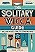 The Solitary Wicca Guide: S...