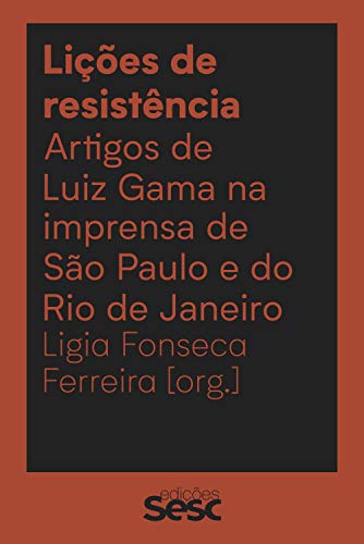 Lições de resistência: Artigos de Luiz Gama na imprensa de São Paulo e do Rio de Janeiro (Paperback)
