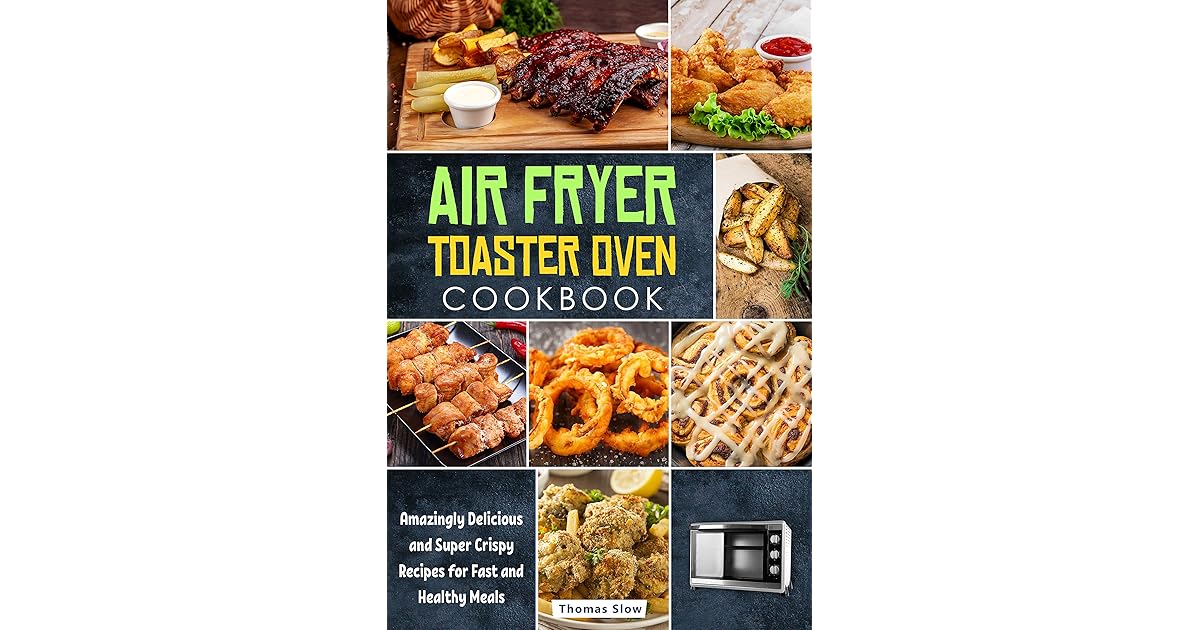 Air Fryer Toaster Oven Cookbook Amazingly Delicious and Super Crispy