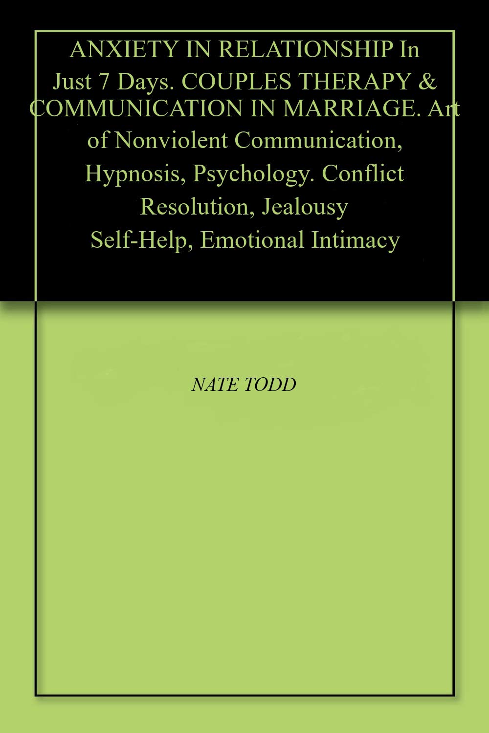 ANXIETY IN RELATIONSHIP In Just 7 Days. COUPLES THERAPY & COMMUNICATION IN MARRIAGE. Art of Nonviolent Communication, Hypnosis, Psychology. Conflict Resolution, Jealousy Self-Help, Emotional Intimacy (Kindle Edition)