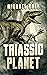 Triassic Planet by Michael R. Cole Triassic Planet by Michael R. Cole