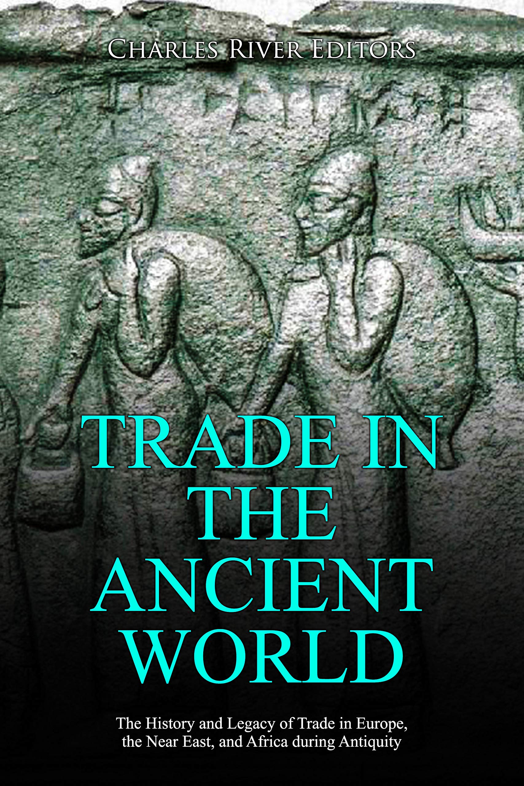 Trade in the Ancient World: The History and Legacy of Trade in Europe, the Near East, and Africa during Antiquity (Kindle Edition)