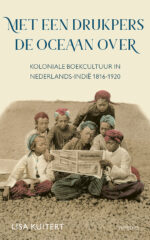 Met een drukpers de oceaan over: Koloniale boekcultuur in Nederlands-Indië 1816-1920 (Hardcover)